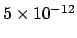 $5 \times 10^{-12}$