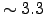 $\sim 3.3$